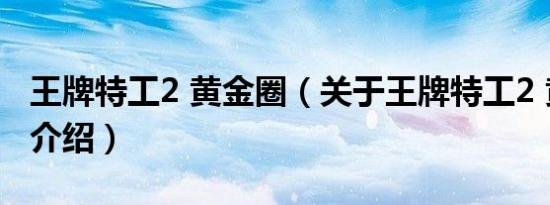 王牌特工2 黄金圈（关于王牌特工2 黄金圈的介绍）
