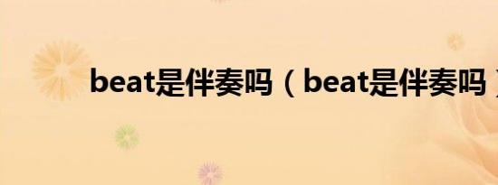 beat是伴奏吗（beat是伴奏吗）