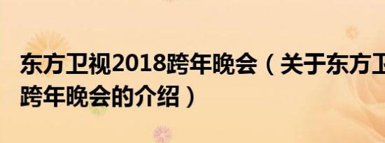 东方卫视2018跨年晚会（关于东方卫视2018跨年晚会的介绍）