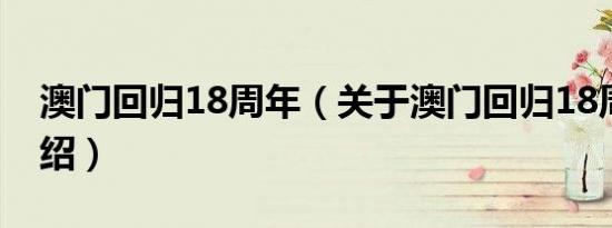 澳门回归18周年（关于澳门回归18周年的介绍）