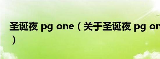 圣诞夜 pg one（关于圣诞夜 pg one的介绍）