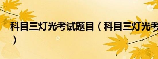 科目三灯光考试题目（科目三灯光考试题目?）