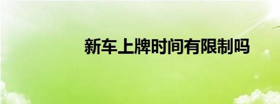 新车上牌时间有限制吗