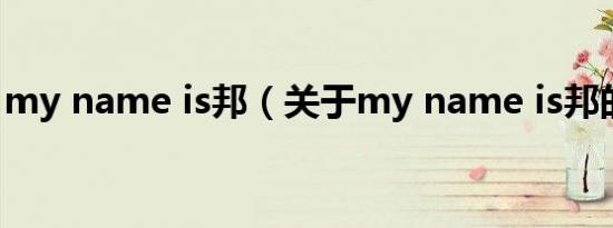 my name is邦（关于my name is邦的介绍）