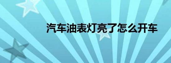 汽车油表灯亮了怎么开车