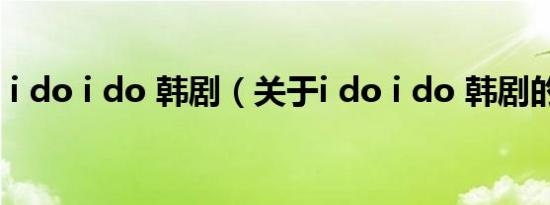 i do i do 韩剧（关于i do i do 韩剧的介绍）
