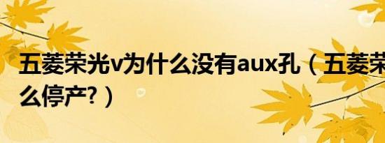 五菱荣光v为什么没有aux孔（五菱荣光v为什么停产?）