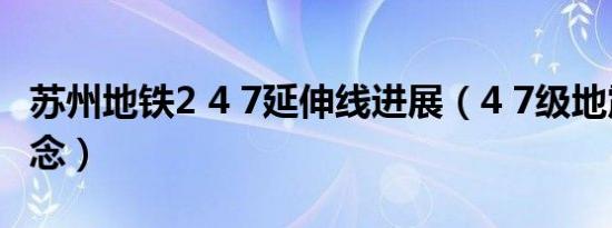苏州地铁2 4 7延伸线进展（4 7级地震什么概念）