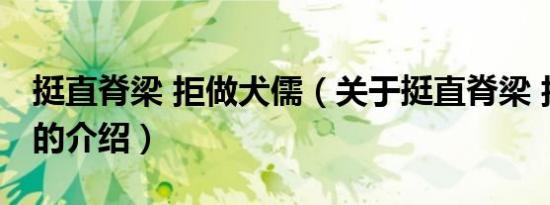 挺直脊梁 拒做犬儒（关于挺直脊梁 拒做犬儒的介绍）