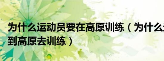 为什么运动员要在高原训练（为什么运动员要到高原去训练）