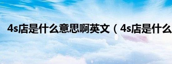 4s店是什么意思啊英文（4s店是什么意思）