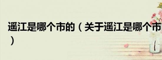 遥江是哪个市的（关于遥江是哪个市的的介绍）