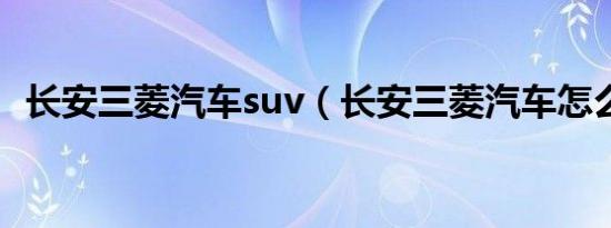 长安三菱汽车suv（长安三菱汽车怎么样?）