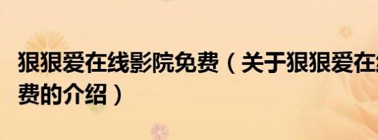 狠狠爱在线影院免费（关于狠狠爱在线影院免费的介绍）