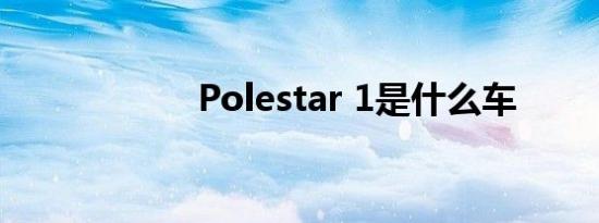 Polestar 1是什么车