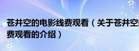 苍井空的电影线费观看（关于苍井空的电影线费观看的介绍）