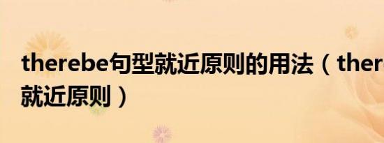 therebe句型就近原则的用法（therebe句型就近原则）