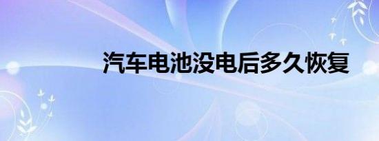 汽车电池没电后多久恢复