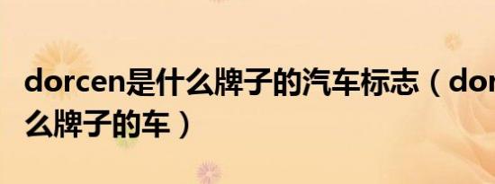 dorcen是什么牌子的汽车标志（dorcen是什么牌子的车）