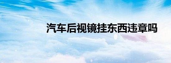 汽车后视镜挂东西违章吗