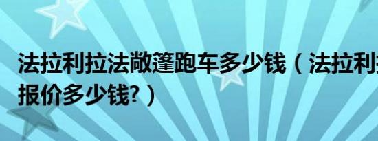 法拉利拉法敞篷跑车多少钱（法拉利拉法敞篷报价多少钱?）
