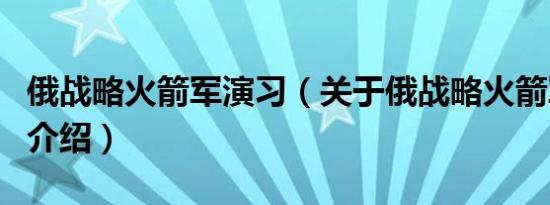 俄战略火箭军演习（关于俄战略火箭军演习的介绍）