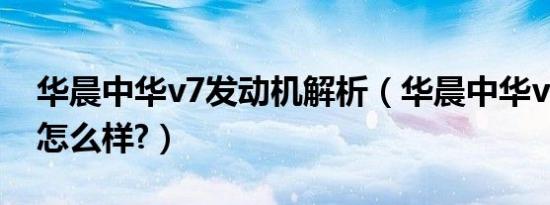 华晨中华v7发动机解析（华晨中华v7发动机怎么样?）