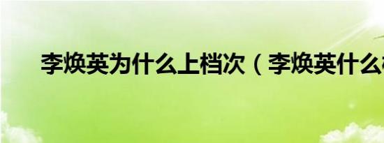 李焕英为什么上档次（李焕英什么梗）