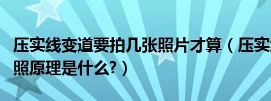 压实线变道要拍几张照片才算（压实线变道拍照原理是什么?）