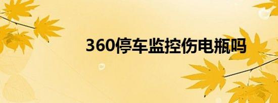 360停车监控伤电瓶吗