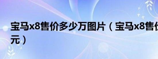 宝马x8售价多少万图片（宝马x8售价多少万元）