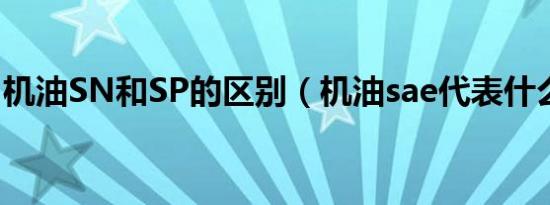 机油SN和SP的区别（机油sae代表什么意思）