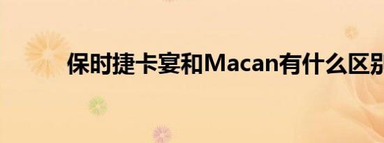 保时捷卡宴和Macan有什么区别