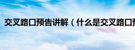 交叉路口预告讲解（什么是交叉路口预告?）