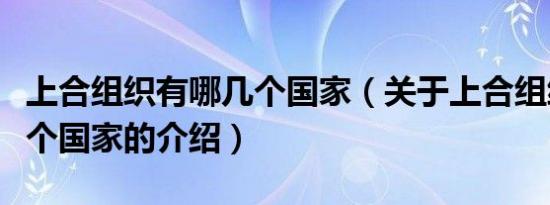 上合组织有哪几个国家（关于上合组织有哪几个国家的介绍）