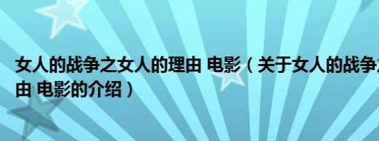 女人的战争之女人的理由 电影（关于女人的战争之女人的理由 电影的介绍）