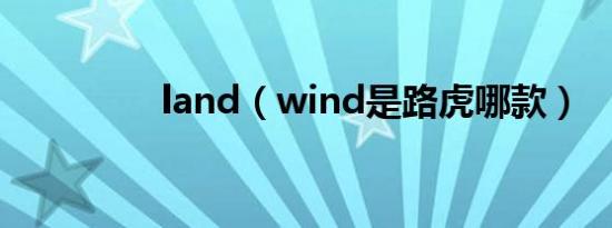 land（wind是路虎哪款）