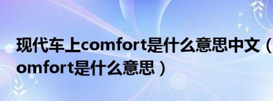 现代车上comfort是什么意思中文（车上的comfort是什么意思）