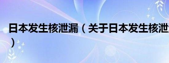 日本发生核泄漏（关于日本发生核泄漏的介绍）
