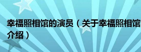幸福照相馆的演员（关于幸福照相馆的演员的介绍）