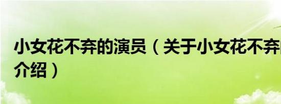 小女花不弃的演员（关于小女花不弃的演员的介绍）