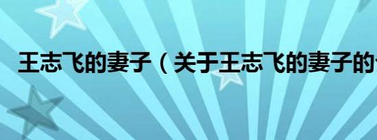 王志飞的妻子（关于王志飞的妻子的介绍）
