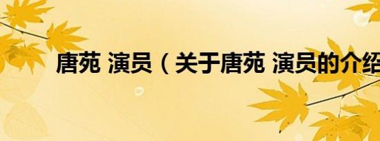 唐苑 演员（关于唐苑 演员的介绍）