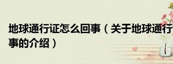 地球通行证怎么回事（关于地球通行证怎么回事的介绍）