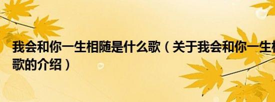 我会和你一生相随是什么歌（关于我会和你一生相随是什么歌的介绍）