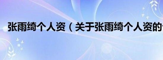 张雨绮个人资（关于张雨绮个人资的介绍）