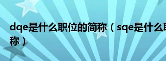 dqe是什么职位的简称（sqe是什么职位的简称）