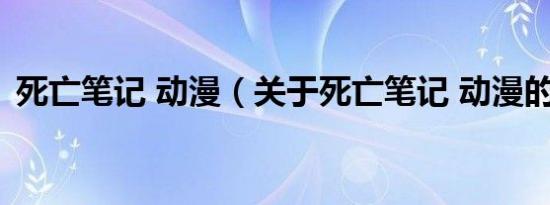 死亡笔记 动漫（关于死亡笔记 动漫的介绍）