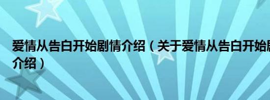 爱情从告白开始剧情介绍（关于爱情从告白开始剧情介绍的介绍）