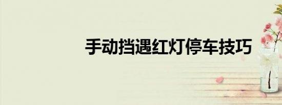 手动挡遇红灯停车技巧